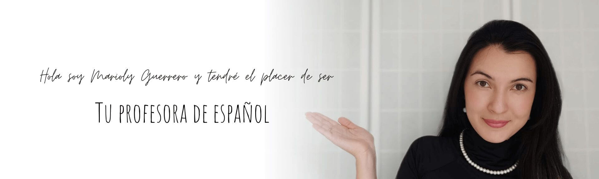 Hola soy Marioly Guerrero y tendré el placer de ser tú profesora de español
